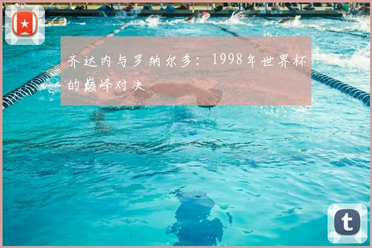 齐达内与罗纳尔多:1998年世界杯的巅峰对决